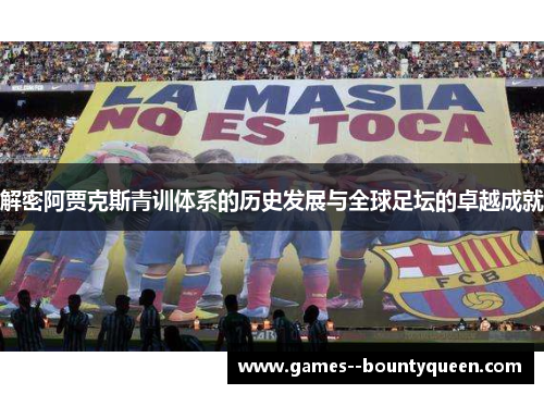 解密阿贾克斯青训体系的历史发展与全球足坛的卓越成就 解密阿贾克斯青训体系的历史发展与全球足坛的卓越成就