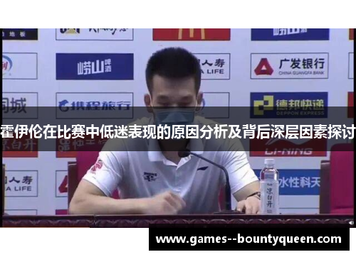 霍伊伦在比赛中低迷表现的原因分析及背后深层因素探讨 霍伊伦在比赛中低迷表现的原因分析及背后深层因素探讨