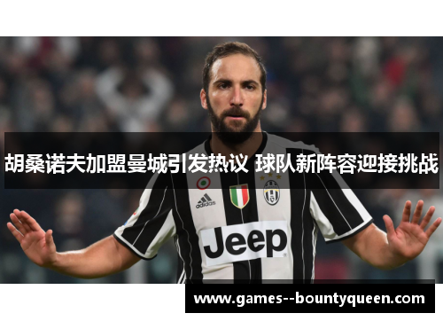 胡桑诺夫加盟曼城引发热议 球队新阵容迎接挑战