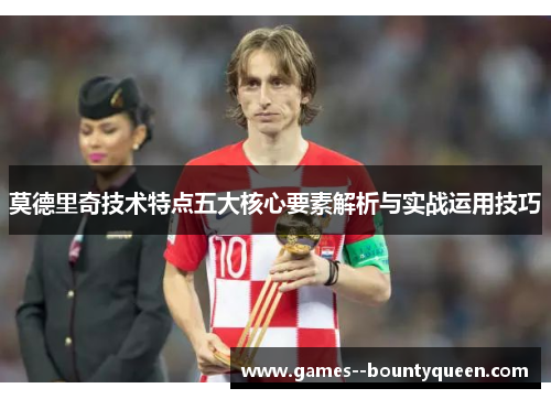 莫德里奇技术特点五大核心要素解析与实战运用技巧
