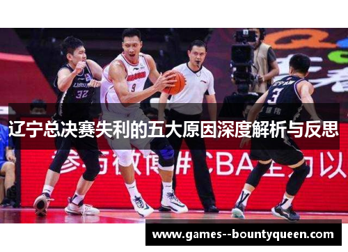辽宁总决赛失利的五大原因深度解析与反思