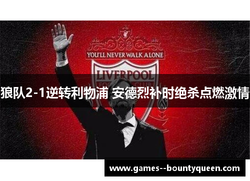 狼队2-1逆转利物浦 安德烈补时绝杀点燃激情