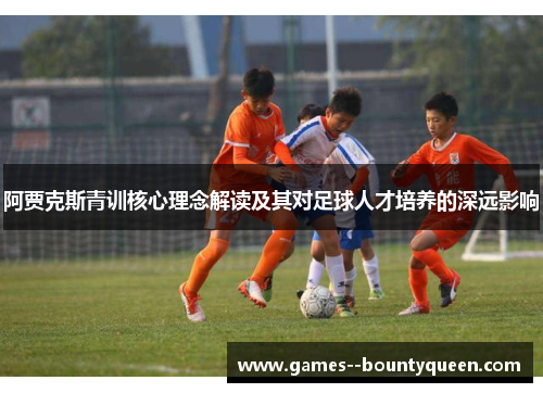阿贾克斯青训核心理念解读及其对足球人才培养的深远影响